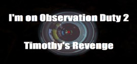 Скачать I'm on Observation Duty 2: Timothy's Revenge игру на ПК бесплатно через торрент